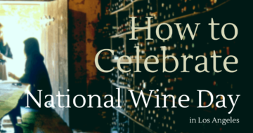 6 Ways to Celebrate National Wine Day in LA