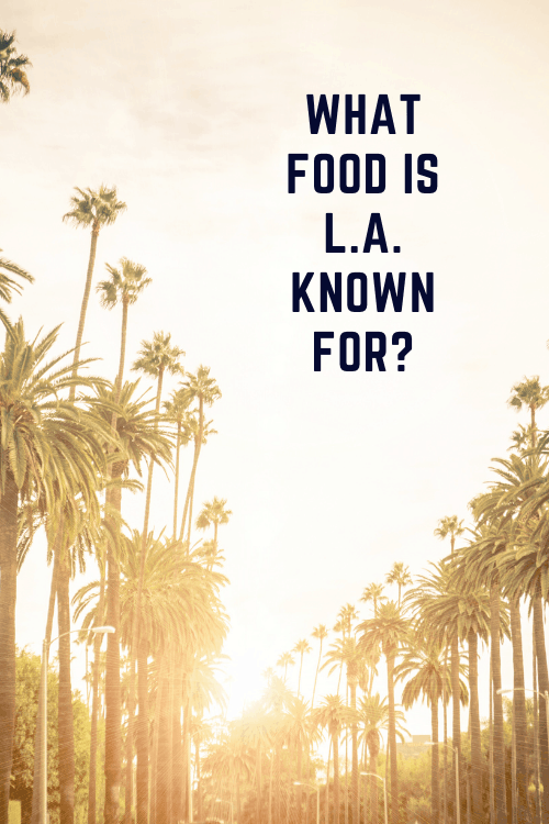 Pinterest What Food is L.A. Known For