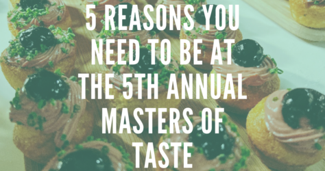 5 Reasons you need to be at the 5th Annual Masters of Taste
