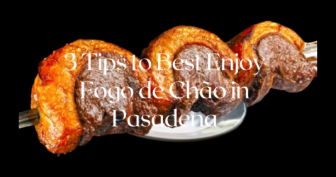 3 Tips to best enjoy Fogo de Chão in Pasadena