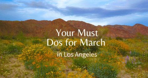 Your 32 Must-Dos for March in Los Angeles