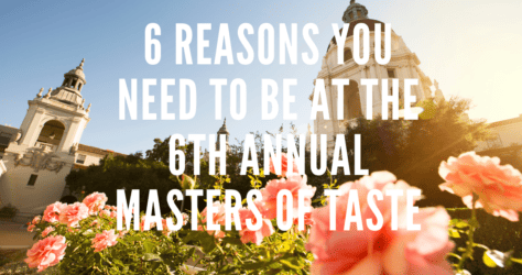 6 Reasons you Have to Be at the 6th Annual Masters of Taste in Pasadena