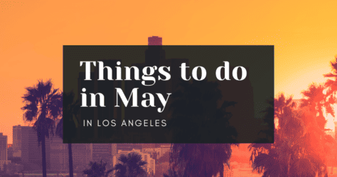 28 Awesome Things to Do in May in Los Angeles