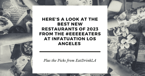 Here’s a Look at the Best New Restaurants of 2023 from the #EEEEEATERS at Infatuation LA, plus my Picks!