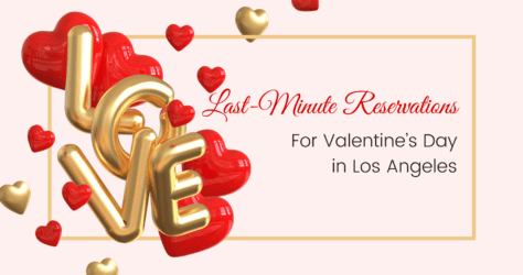 It’s not too late for Love in Los Angeles – Last Minute Reservations for Valentine’s Day 2024