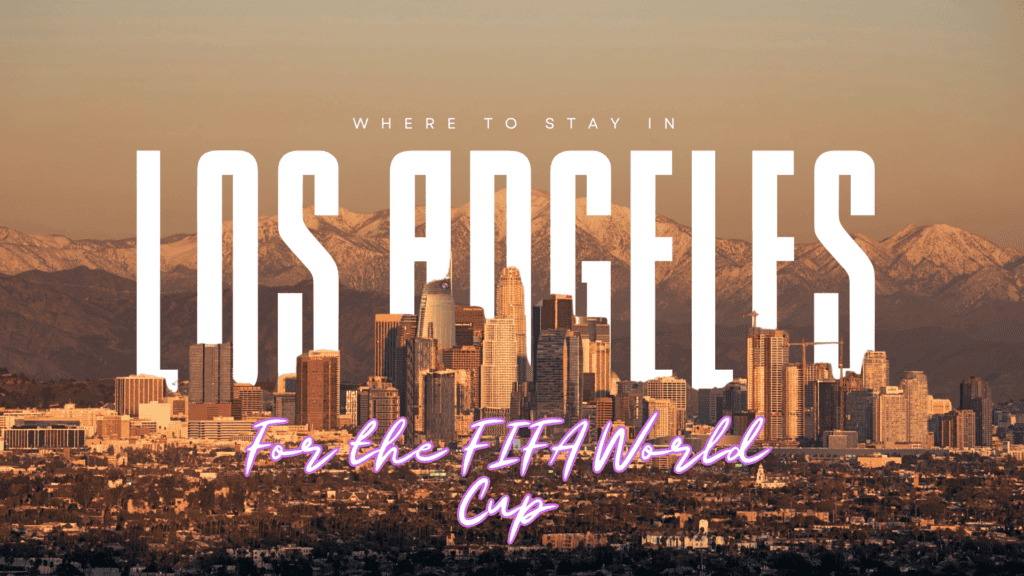 Where to Stay in Los Angeles for The FIFA World Cup